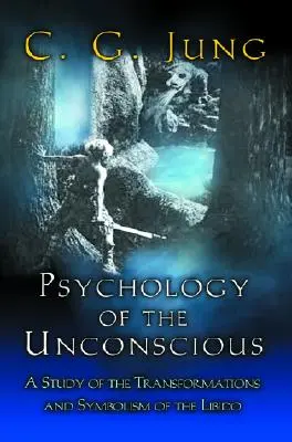 Psychológia nevedomia: Štúdia o premenách a symboloch libida - Psychology of the Unconscious: A Study of the Transformations and Symbolisms of the Libido