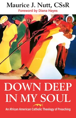 Hlboko v mojej duši: Afroamerická katolícka teológia kázania - Down Deep in My Soul: An African American Catholic Theology of Preaching