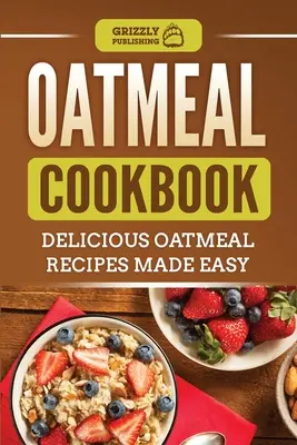 Kuchárska kniha o ovsených vločkách: Kuchárska kniha: Chutné recepty z ovsených vločiek na jednoduché použitie - Oatmeal Cookbook: Delicious Oatmeal Recipes Made Easy