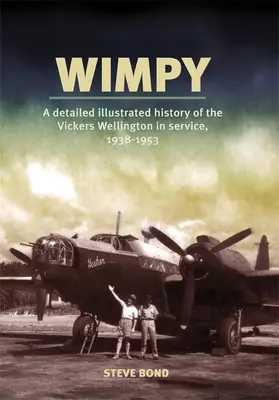 Wimpy: Podrobná ilustrovaná história lietadla Vickers Wellington v službe v rokoch 1938 - 1953 - Wimpy: A Detailed Illustrated History of the Vickers Wellington in Service, 1938-1953