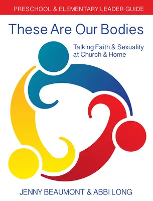 These Are Our Bodies: Príručka pre vedúcich predškolských a základných škôl: Rozhovory o viere a sexualite v kostole a doma - These Are Our Bodies: Preschool & Elementary Leader Guide: Talking Faith & Sexuality at Church & Home