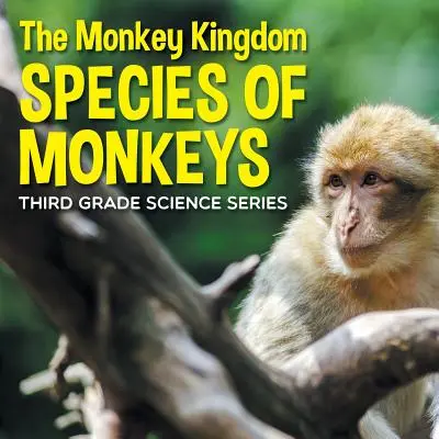 Opičie kráľovstvo (Druhy opíc): Prírodovedná séria pre 3. ročník - The Monkey Kingdom (Species of Monkeys): 3rd Grade Science Series