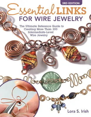 Základné odkazy pre drôtené šperky, 3. vydanie: - Essential Links for Wire Jewelry, 3rd Edition: The Ultimate Reference Guide to Creating More Than 300 Intermediate-Level Wire Jewelry Links
