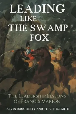 Vedenie ako bahenná líška: Lekcie vodcovstva Francisa Mariona - Leading Like the Swamp Fox: The Leadership Lessons of Francis Marion