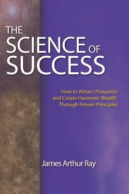 Veda o úspechu: Ako si prilákať prosperitu a vytvoriť harmonické bohatstvo(r) prostredníctvom osvedčených princípov - The Science of Success: How to Attract Prosperity and Create Harmonic Wealth(r) Through Proven Principles