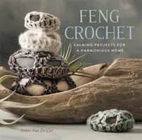 Feng Crochet: Upokojujúce projekty pre harmonický domov - Feng Crochet: Calming Projects for a Harmonious Home