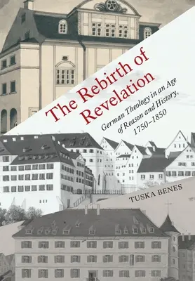Znovuzrodenie zjavenia: Nemecká teológia vo veku rozumu a dejín, 1750 - 1850 - The Rebirth of Revelation: German Theology in an Age of Reason and History, 1750-1850
