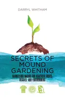 Tajomstvá kopcovitého záhradkárstva: Využívanie prírody pre zdravšie ovocie, zeleninu a životné prostredie. - Secrets of Mound Gardening: Harnessing Nature for Healthier Fruits, Veggies, and Environment