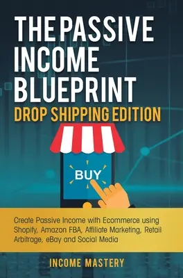 The Passive Income Blueprint Drop Shipping Edition (Plán pasívneho príjmu): Vydanie: Vytváranie pasívneho príjmu pomocou elektronického obchodu s využitím Shopify, Amazon FBA, affiliate marketingu, maloobchodného rozhodcovského konania - The Passive Income Blueprint Drop Shipping Edition: Create Passive Income with Ecommerce using Shopify, Amazon FBA, Affiliate Marketing, Retail Arbitr