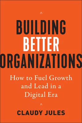 Budovanie lepších organizácií: Ako podporiť rast a byť lídrom v digitálnej ére - Building Better Organizations: How to Fuel Growth and Lead in a Digital Era