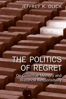 Politika ľútosti - O kolektívnej pamäti a historickej zodpovednosti (Olick Jeffrey K. (University of Virginia USA)) - Politics of Regret - On Collective Memory and Historical Responsibility (Olick Jeffrey K. (University of Virginia USA))