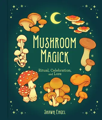Hubová mágia: Rituály, oslavy a povesti - Mushroom Magick: Ritual, Celebration, and Lore