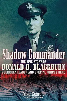 Shadow Commander: Blackburn - partizánsky veliteľ a hrdina špeciálnych jednotiek - Shadow Commander: The Epic Story of Donald D. Blackburn--Guerrilla Leader and Special Forces Hero