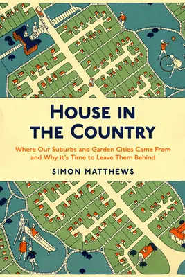 Dom na vidieku: Kde sa vzali naše predmestia a záhradné mestá a prečo je čas ich opustiť - House in the Country: Where Our Suburbs and Garden Cities Came from and Why It's Time to Leave Them Behind