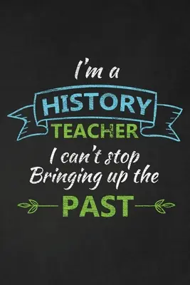 Som učiteľka dejepisu, nemôžem prestať spomínať na minulosť: Ďakujem za darček pre učiteľa dejepisu: Skvelé pre učiteľa na ocenenie - I'm A History Teacher I Can't Stop Bringing Up The Past: Thank You Gift For History Teacher Great for Teacher Appreciation