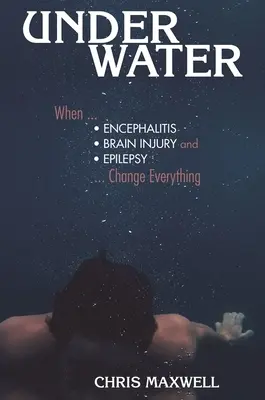 Pod vodou: Keď encefalitída, poranenie mozgu a epilepsia zmenia všetko - Underwater: When Encephalitis, Brain Injury and Epilepsy Change Everything