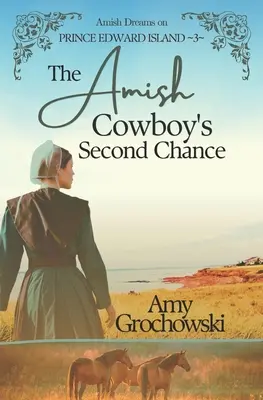 Druhá šanca amišského kovboja: Amišské sny na Ostrove princa Edwarda, kniha 3 - The Amish Cowboy's Second Chance: Amish Dreams on Prince Edward Island, Book 3