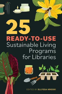 25 programov pre knižnice pripravených na použitie v oblasti udržateľného života - 25 Ready-To-Use Sustainable Living Programs for Libraries