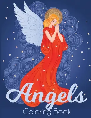 Kniha na vyfarbovanie anjelov: Krásne anjelské maľovanky pre dospelých - Angels Coloring Book: A Beautiful Angel Adult Coloring Book