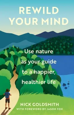 Prebuduj svoju myseľ: Príroda ako sprievodca šťastnejším a zdravším životom - Rewild Your Mind: Use Nature as Your Guide to a Happier, Healthier Life