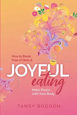 Radostné jedenie: Ako sa oslobodiť od diét a dosiahnuť mier so svojím telom - Joyful Eating: How to Break Free of Diets and Make Peace with Your Body