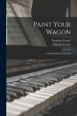 Paint Your Wagon: hudobná hra v dvoch dejstvách - Paint Your Wagon: a Musical Play in Two Acts