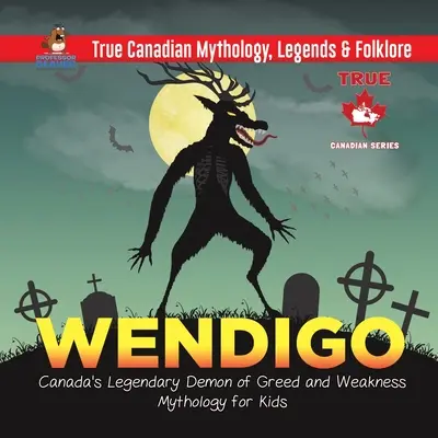 Wendigo - legendárny kanadský démon chamtivosti a slabosti Mytológia pre deti Pravdivá kanadská mytológia, legendy a folklór - Wendigo - Canada's Legendary Demon of Greed and Weakness Mythology for Kids True Canadian Mythology, Legends & Folklore