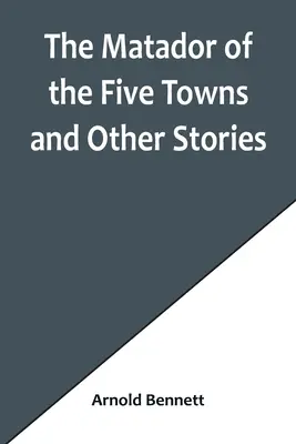 Matador z piatich miest a iné príbehy - The Matador of the Five Towns and Other Stories