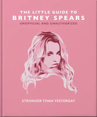 Malý sprievodca Britney Spears: Silnejšia ako včera: Malý sprievodca speváčkou Britney Spears. - The Little Guide to Britney Spears: Stronger Than Yesterday