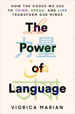 Sila jazyka: Ako kódy, ktoré používame pri myslení, hovorení a živote, menia našu myseľ - The Power of Language: How the Codes We Use to Think, Speak, and Live Transform Our Minds