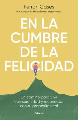En La Cumbre de la Felicidad. Un Camino Para Vivir Con Serenidad Y Reconectar Co N Tu Propsito Vital / Na vrchole šťastia. - En La Cumbre de la Felicidad. Un Camino Para Vivir Con Serenidad Y Reconectar Co N Tu Propsito Vital / At the Peak of Happiness.