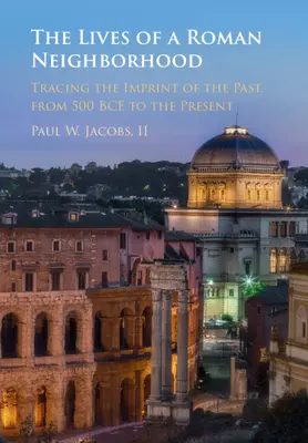 Život rímskej štvrte: Rímske sídlisko: Život v rímskom sídlisku: Po stopách minulosti od roku 500 pred n. l. po súčasnosť - The Lives of a Roman Neighborhood: Tracing the Imprint of the Past, from 500 Bce to the Present