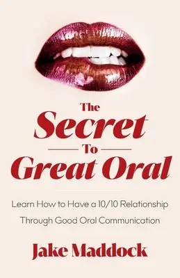 Tajomstvo skvelého ústneho prejavu: Naučte sa, ako mať vzťah 10/10 prostredníctvom dobrej ústnej komunikácie - The Secret to Great Oral: Learn How to Have a 10/10 Relationship Through Good Oral Communication