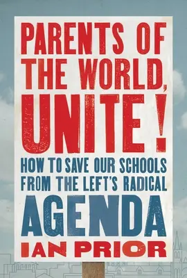 Rodičia sveta, spojte sa!: Ako zachrániť naše školy pred radikálnou agendou ľavice - Parents of the World, Unite!: How to Save Our Schools from the Left's Radical Agenda