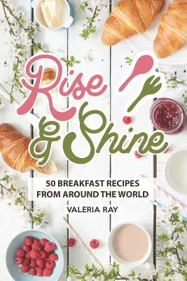 Vstaň a žiari: 50 raňajkových receptov z celého sveta - Rise and Shine: 50 Breakfast Recipes from Around the World