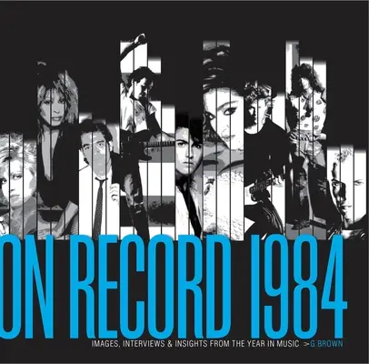 On Record - Vol. 2: 1984: Obrázky, rozhovory a postrehy z hudobného roka - On Record - Vol. 2: 1984: Images, Interviews & Insights from the Year in Music