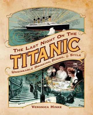 Posledná noc na Titanicu: nepotopiteľné pitie, stolovanie a štýl - The Last Night on the Titanic: Unsinkable Drinking, Dining, and Style