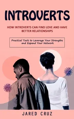 Introverti: Ako môžu introverti nájsť lásku a mať lepšie vzťahy (Praktické nástroje na využitie vašich silných stránok a rozšírenie vašich - Introverts: How Introverts Can Find Love and Have Better Relationships (Practical Tools to Leverage Your Strengths and Expand Your