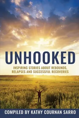 Unhooked (Odpojiť sa): Inšpiratívne príbehy o návratoch, recidívach a uzdraveniach - Unhooked: Inspiring Stories About Rebounds, Relapses and Recoveries
