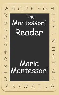 Čítanka Montessori: Montessori metóda, vlastná príručka Dr. Montessori, absorbujúca myseľ - The Montessori Reader: The Montessori Method, Dr. Montessori's Own Handbook, the Absorbent Mind
