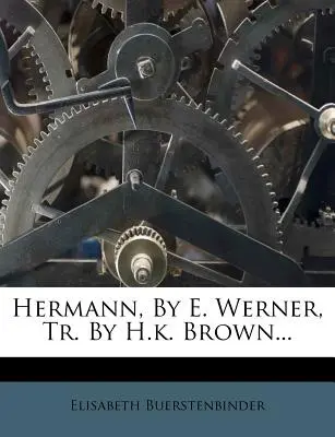Hermann, E. Werner, Tr. by H.K. Brown... - Hermann, by E. Werner, Tr. by H.K. Brown...