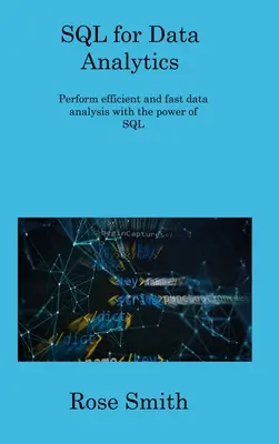 SQL pre dátovú analýzu: Sila jazyka SQL: Vykonávajte efektívnu a rýchlu analýzu údajov pomocou jazyka SQL - SQL for Data Analytics: Perform efficient and fast data analysis with the power of SQL
