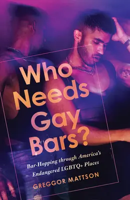 Kto potrebuje homosexuálne tyče?: Bary v Amerike: Nevyhnutné LGBTQ+ miesta: Bar-Hopping Through America's Endangered LGBTQ+ Places - Who Needs Gay Bars?: Bar-Hopping Through America's Endangered LGBTQ+ Places
