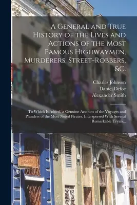 Všeobecná a pravdivá história života a činov najznámejších lúpežníkov, vrahov, pouličných zlodejov a pod. - A General and True History of the Lives and Actions of the Most Famous Highwaymen, Murderers, Street-robbers, &c.: To Which is Added, a Genuine Accoun