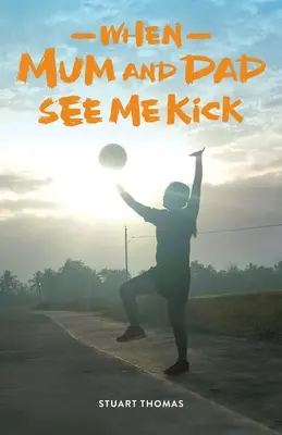 Keď ma mama a otec vidia kopať - When Mum and Dad See Me Kick