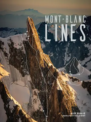 Mont Blanc Lines: Príbehy a fotografie oslavujúce najlepšie horolezecké a lyžiarske línie masívu Mont Blanc - Mont Blanc Lines: Stories and Photos Celebrating the Finest Climbing and Skiing Lines of the Mont Blanc Massif
