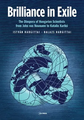 Brilantnosť vo vyhnanstve: Diaspóra maďarských vedcov od Johna Von Neumanna po Katalin Karik - Brilliance in Exile: The Diaspora of Hungarian Scientists from John Von Neumann to Katalin Karik