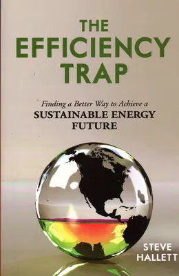 Pasca efektívnosti: Hľadanie lepšieho spôsobu, ako dosiahnuť udržateľnú energetickú budúcnosť - The Efficiency Trap: Finding a Better Way to Achieve a Sustainable Energy Future