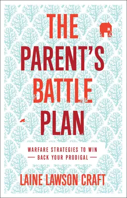 Bojový plán rodiča: Bojové stratégie, ako získať späť svojho márnotratného syna - The Parent's Battle Plan: Warfare Strategies to Win Back Your Prodigal