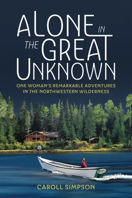 Sám vo veľkej neznámej: Pozoruhodné dobrodružstvá jednej ženy v severozápadnej divočine - Alone in the Great Unknown: One Woman's Remarkable Adventures in the Northwestern Wilderness